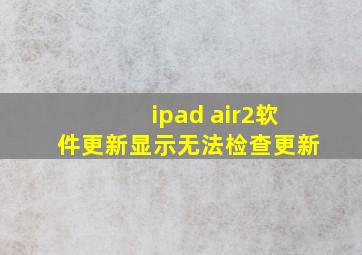 ipad air2软件更新显示无法检查更新